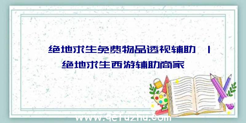 「绝地求生免费物品透视辅助」|绝地求生西游辅助商家